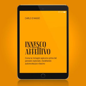 Cover dell’eBook “Innesco affettivo” di Carlo D’Angiò su tablet, con sfondo arancione e titolo dedicato al potere delle immagini nel modellare percezione, autorevolezza e fascino.