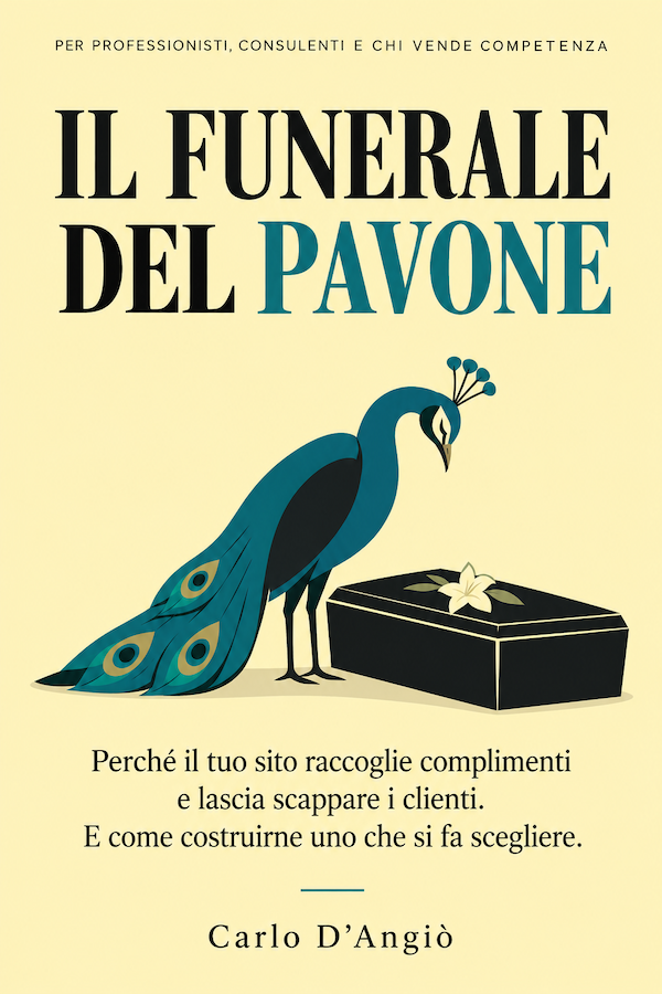 Copertina: Il funerale del pavone. Perché il tuo sito raccoglie complimenti e lascia scappare i clienti. E come costruirne uno che si fa scegliere. Carlo D’Angiò.